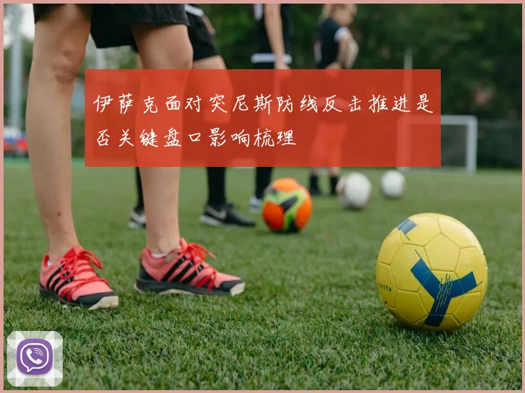 伊萨克面对突尼斯防线反击推进是否关键盘口影响梳理