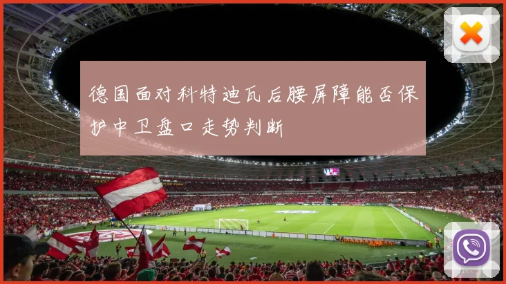 德国面对科特迪瓦后腰屏障能否保护中卫盘口走势判断